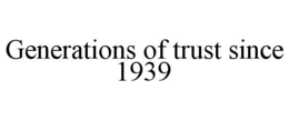 GENERATIONS OF TRUST SINCE 1939 trademark