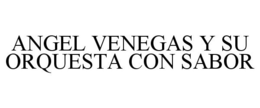 ANGEL VENEGAS Y SU ORQUESTA CON SABOR trademark