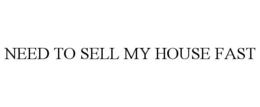 NEED TO SELL MY HOUSE FAST trademark