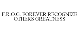 F.R.O.G. FOREVER RECOGNIZE OTHERS GREATNESS trademark