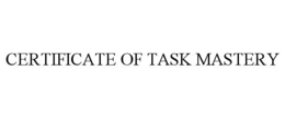 CERTIFICATE OF TASK MASTERY trademark