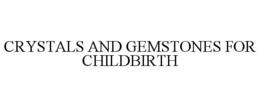 CRYSTALS AND GEMSTONES FOR CHILDBIRTH trademark