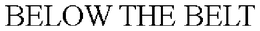 BELOW THE BELT trademark