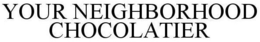 YOUR NEIGHBORHOOD CHOCOLATIER trademark