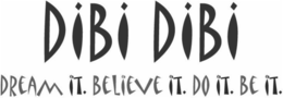 DIBI DIBI DREAM IT. BELIEVE IT. DO IT. BE IT. trademark
