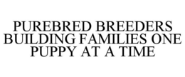 PUREBRED BREEDERS BUILDING FAMILIES ONE PUPPY AT A TIME trademark