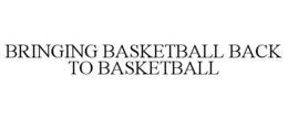 BRINGING BASKETBALL BACK TO BASKETBALL trademark
