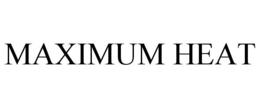 MAXIMUM HEAT trademark
