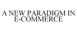 A NEW PARADIGM IN E-COMMERCE trademark