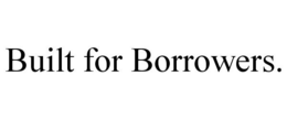 BUILT FOR BORROWERS. trademark