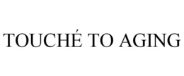 TOUCHÉ TO AGING trademark