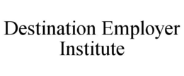 DESTINATION EMPLOYER INSTITUTE trademark