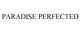 PARADISE PERFECTED trademark