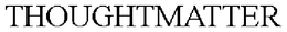 THOUGHTMATTER trademark