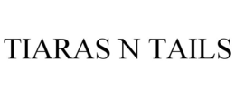 TIARAS N TAILS trademark