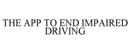 THE APP TO END IMPAIRED DRIVING trademark