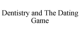 DENTISTRY AND THE DATING GAME trademark