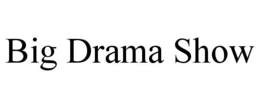 BIG DRAMA SHOW trademark