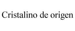 CRISTALINO DE ORIGEN trademark