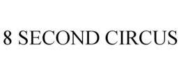8 SECOND CIRCUS trademark
