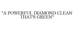 "A POWERFUL DIAMOND CLEAN THAT'S GREEN" trademark