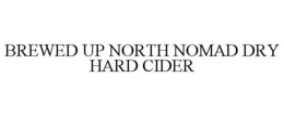 BREWED UP NORTH NOMAD DRY HARD CIDER trademark