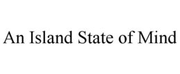 AN ISLAND STATE OF MIND trademark
