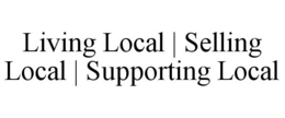 LIVING LOCAL | SELLING LOCAL | SUPPORTING LOCAL trademark