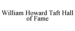 WILLIAM HOWARD TAFT HALL OF FAME trademark