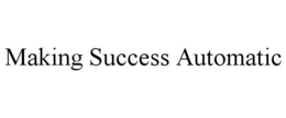 MAKING SUCCESS AUTOMATIC trademark