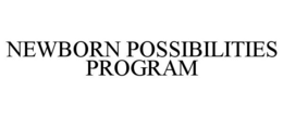 NEWBORN POSSIBILITIES PROGRAM trademark