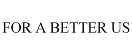 FOR A BETTER US trademark