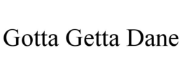 GOTTA GETTA DANE trademark
