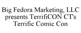 BIG FEDORA MARKETING, LLC PRESENTS TERRIFICON CT'S TERRIFIC COMIC CON trademark