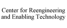 CENTER FOR REENGINEERING AND ENABLING TECHNOLOGY trademark