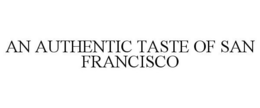 AN AUTHENTIC TASTE OF SAN FRANCISCO trademark