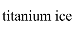 TITANIUM ICE trademark