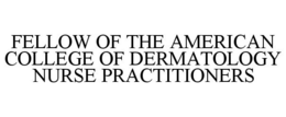 FELLOW OF THE AMERICAN COLLEGE OF DERMATOLOGY NURSE PRACTITIONERS trademark