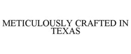 METICULOUSLY CRAFTED IN TEXAS trademark