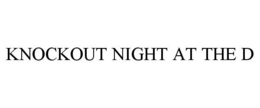 KNOCKOUT NIGHT AT THE D trademark