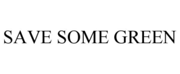 SAVE SOME GREEN trademark