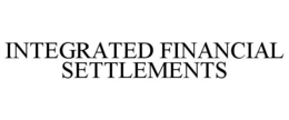 INTEGRATED FINANCIAL SETTLEMENTS trademark