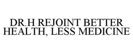 DR.H REJOINT BETTER HEALTH, LESS MEDICINE trademark