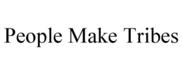 PEOPLE MAKE TRIBES trademark