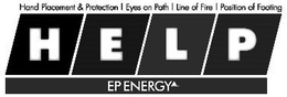 HELP EP ENERGY HAND PLACEMENT & PROTECTION | EYE ON PATH | LINE OF FIRE | POSITION OF FOOTING trademark