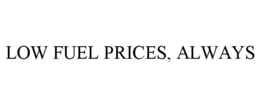 LOW FUEL PRICES, ALWAYS trademark