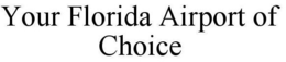 YOUR FLORIDA AIRPORT OF CHOICE trademark
