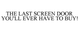 THE LAST SCREEN DOOR YOU'LL EVER HAVE TO BUY! trademark