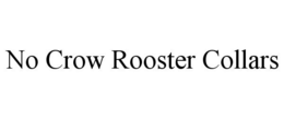 NO CROW ROOSTER COLLARS trademark