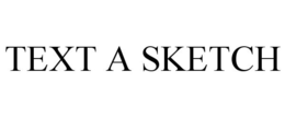 TEXT A SKETCH trademark